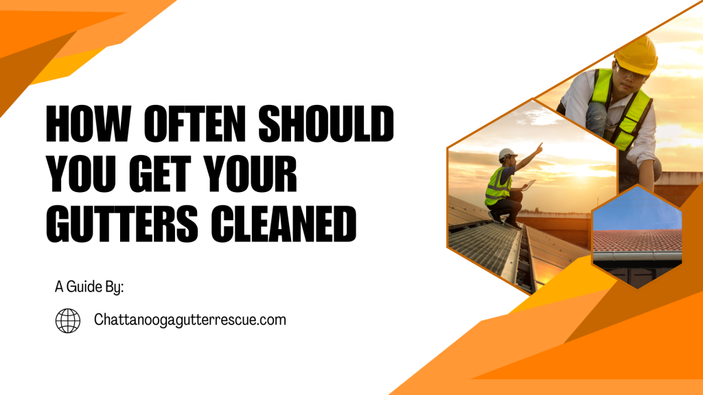 how often should you get your gutters cleaned